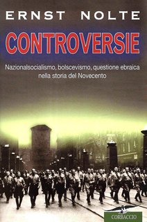 Ernst Nolte - Controversie. Nazionalsocialismo, bolscevismo, questione ebraica nella storia del Novecento (1999)