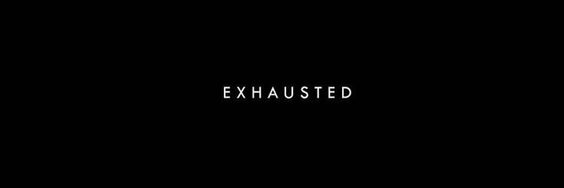 a black image with white small caps text reading: exhausted