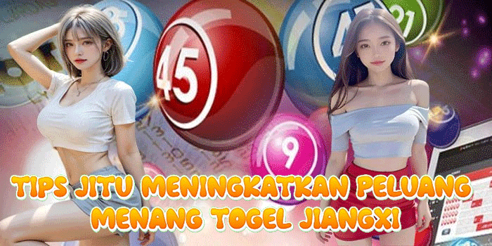 Tips Jitu Meningkatkan Peluang Menang Togel Jiangxi