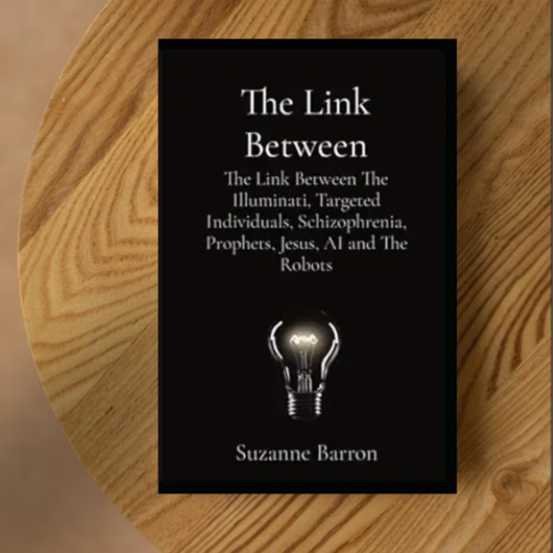 The Link Between: Illuminati, Targeted Individuals, Schizophrenia, Prophets, Jesus, AI and Robots by Suzanne Barron