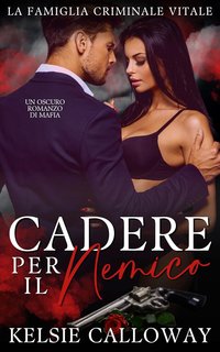 Kelsie Calloway - La Famiglia Criminale Vitale Vol. 2. Cadere per il nemico (2024)