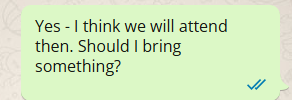 Image of sent message with the following text: Yes - I think we will attend then. Should I bring something?