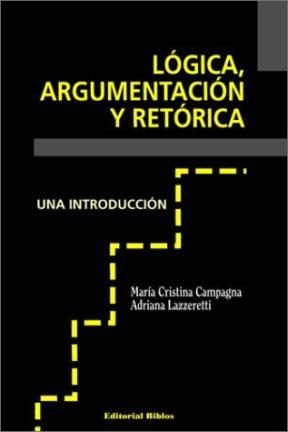 LOGICA ARGUMENTACION Y RETORICA UNA INTRODUCCION, CAMPAGNA Y LAZZERETTI