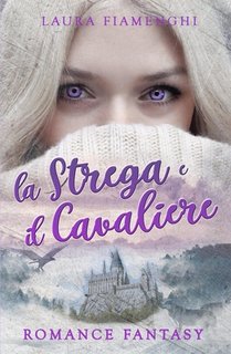 Laura Fiamenghi - La strega e il cavaliere. Le Streghe di Villacorta 1 (2018)