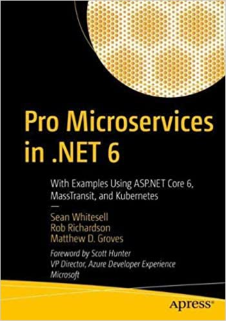 Pro Microservices in .NET 6: With Examples Using ASP.NET Core 6, MassTransit, and Kubernetes Pro Microservices in .NET 6: With Examples Using ASP.NET Core 6, MassTransit, and Kubernetes