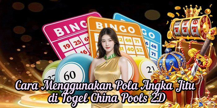 Cara Menggunakan Pola Angka Jitu di Togel China Pools 2D