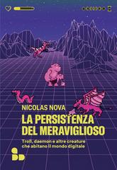 Nicolas Nova – La persistenza del meraviglioso. Troll, daemon e altre creature che abitano il mondo digitale (2026)