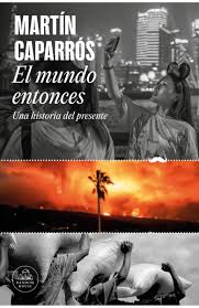 EL MUNDO ENTONCES, MARTIN CAPARROS