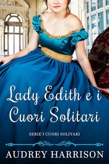 Audrey Harrison - Serie I cuori solitari Vol. 1. Lady Edith e i Cuori Solitari (2024)