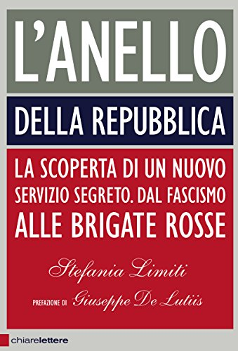 Stefania Limiti - L'anello della Repubblica. La scoperta di un nuovo servizio segreto (2014)