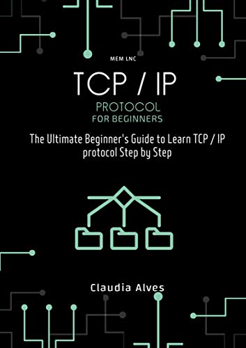 TCP / IP Protocol, for beginners: The Ultimate Beginner's Guide to Learn TCP / IP protocol Step b...