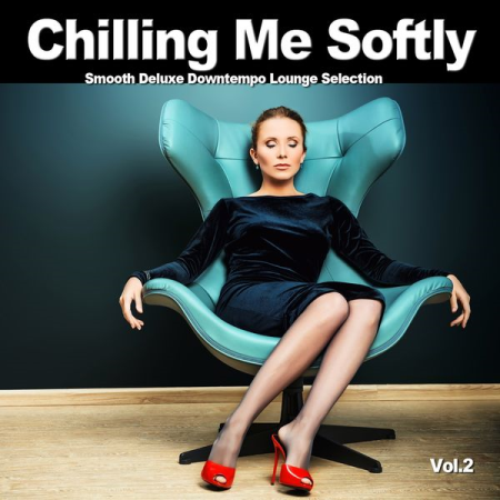 Various Artists - Chilling Me Softly, Vol.2 (Smooth Deluxe Downtempo Lounge Selection) (2021)