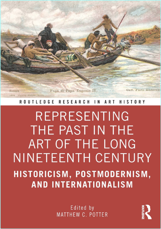 Representing The Past In The Art Of The Long Nineteenth Century Historicism Postmodernism And Internationalism (Matthew C. Potter;)