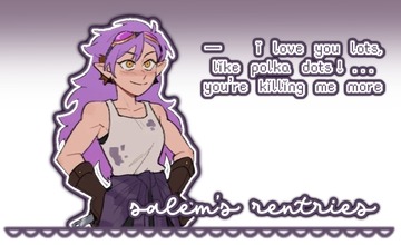 -- i love you lots,
like polka dots! . . .
you're killing me more
⠀
salem's rentries