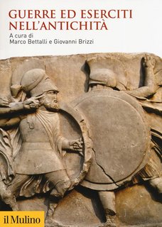 Marco Bettalli, Giovanni Brizzi (a cura di) - Guerre ed eserciti nell'antichità (2019)