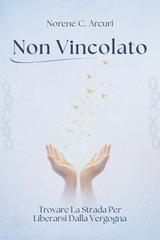 Norene C. Arcuri – Non vincolato. Trovare la strada per liberarsi dalla vergogna (2026)
