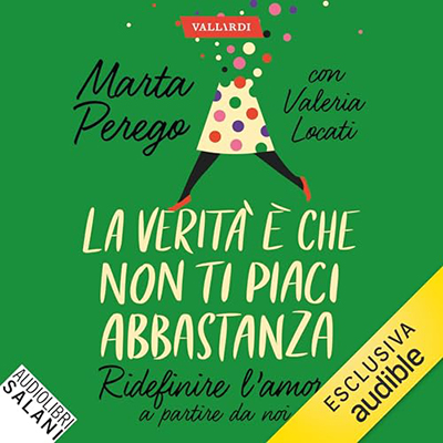 Marta Perego, Valeria Locati - La verità è che non ti piaci abbastanza꞉ Ridefinire l’amore a partire da noi (2024) (mp3 - 128 kbps)