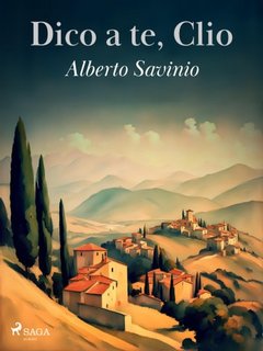 Alberto Savinio - Dico a te, Clio (2023)
