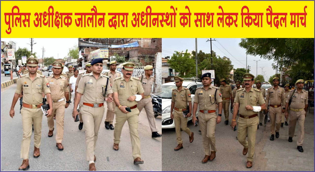 पुलिस अधीक्षक जालौन द्वारा अधीनस्थो को साथ लेकर किया पैदल मार्च 