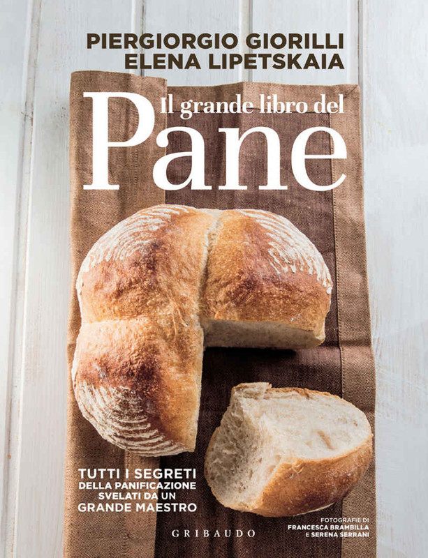 Piergiorgio Giorilli, Elena Lipetskaia - Il grande libro del pane. Tutti i segreti della panificazione, svelati da un grande maestro (2018)