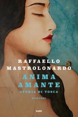 Raffaello Mastrolonardo – Anima amante. Storia di Tosca (2026)
