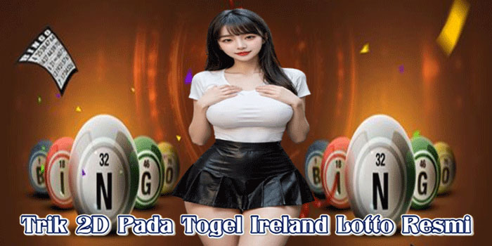 Trik 2D Pada Togel Ireland Lotto Resmi