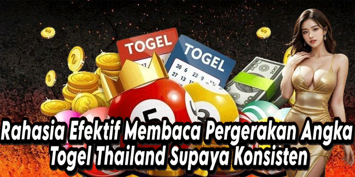 Rahasia Efektif Membaca Pergerakan Angka Togel Thailand Supaya Konsisten