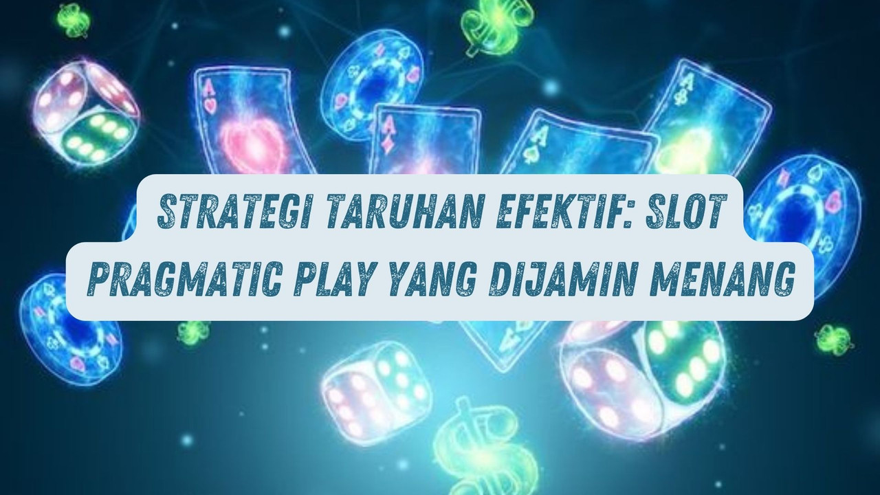 Strategi Betting Efektif: Game Pragmatic Play yang Dijamin Menang