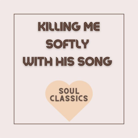 1ceae2ff 1ce4 4c98 b5e7 0b2d0e46e13f - VA - Killing Me Softly with His Song - Soul Classics (2022)