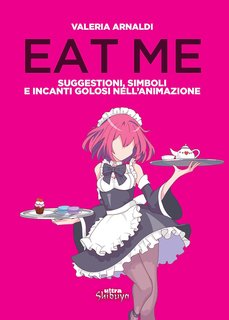 Valeria Arnaldi - Eat me. Suggestioni, simboli e incanti golosi nell'animazione (2024)