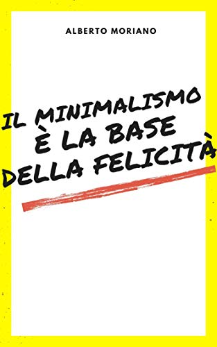 Alberto Moriano Uceda -- Il minimalismo è la base della felicità (2020)