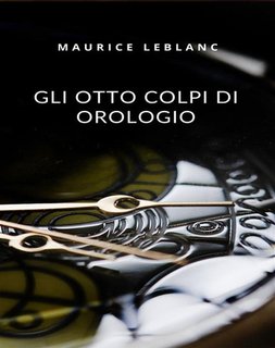 Maurice Leblanc - Gli otto colpi di orologio (2024)
