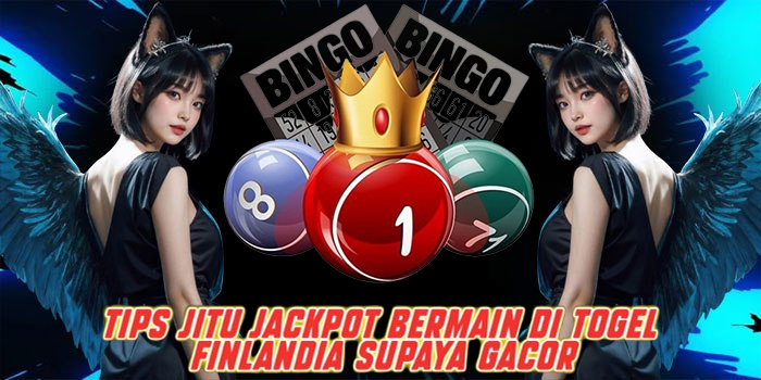 Tips Jitu Jackpot Bermain di Togel Finlandia Supaya Gacor