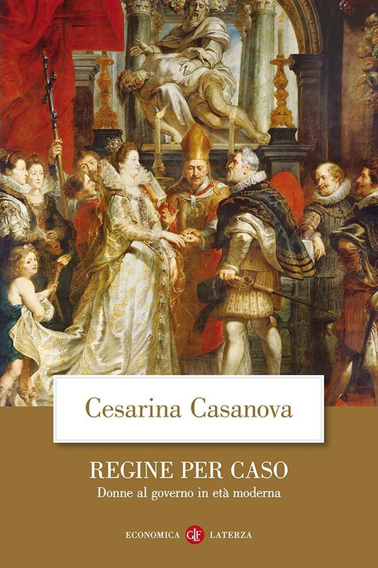 Cesarina Casanova - Regine per caso. Donne al governo in età moderna (2019)