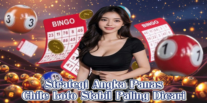 Strategi Angka Panas Chile Loto Stabil Paling Dicari