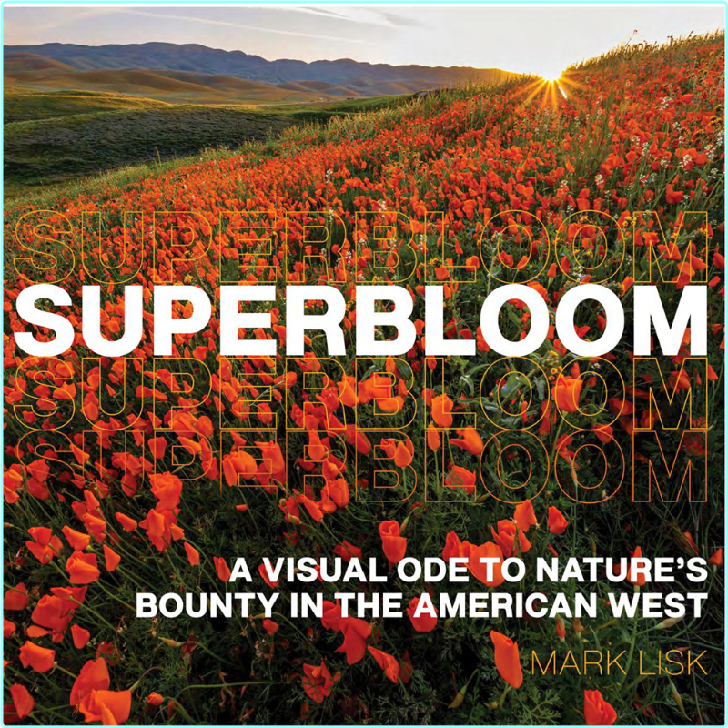Superbloom A Visual Ode To Nature’s Bounty In The American West (Lisk, Mark;) Superbloom A Visual Ode To Nature’s Bounty In The American West (Lisk, Mark;)