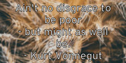 ain-t-no-disgrace-to-be-poor-but-might-as-well-be-kurt-vonnegut