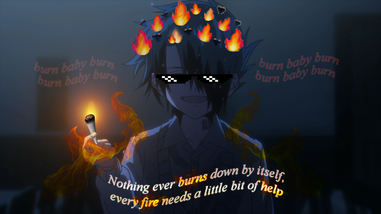 shitpost of Ray from the promised neverland holding a blunt with lyrics from give the anarchist a ciggarette by chumbawamba. He's smiling and wearing the deal with it glasses with a crown of black heart emoji's and fire emoji's poorly placed on him. Nothing ever burns down by itself, every fire needs a little bit of help is the main stylized waving and glowing lyrics with burn baby burn in the background 4 times. Fire overlays can be seen placed on top of Ray as if he's burning.