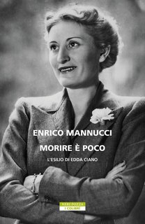 Enrico Mannucci - Morire è poco.  L'esilio di Edda Ciano (2023)
