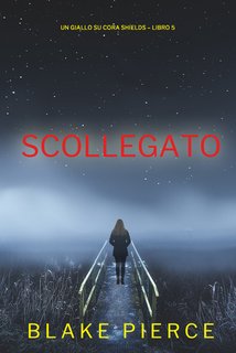 Blake Pierce - Scollegato. Un giallo su cora shields. Vol. 5 (2024)