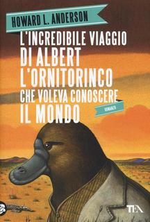 Howard L. Anderson - L'incredibile viaggio di Albert l'ornitorinco che voleva conoscere il mondo (2016)