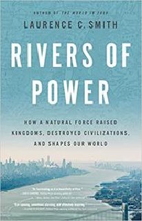 Rivers of Power How a Natural Force Raised Kingdoms, Destroyed