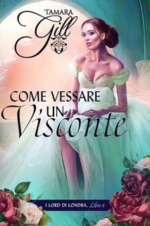 Tamara Gill - I Lord di Londra Vol. 4. Come vessare un Visconte (2024)