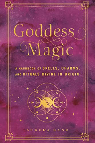 Goddess Magic: A Handbook of Spells, Charms, and Rituals Divine in Origin (Mystical Handbook)