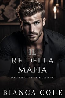 Bianca Cole - Dei Fratelli Romano 3. Il Re Della Mafia (2024)