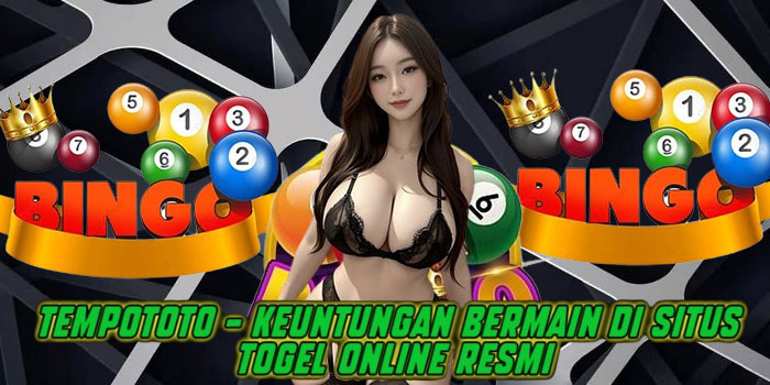 Tempototo – Keuntungan Bermain di Situs Togel Online Resmi