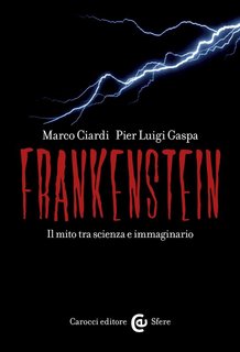 Marco Ciardi,  Pier Luigi Gaspa - Frankenstein. Il mito tra scienza e immaginario (2019)