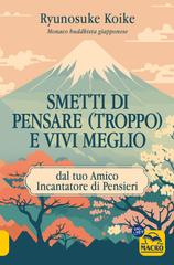 Ryunosuke Koike – Smetti di pensare (troppo) e vivi meglio. Dal tuo amico incantatore di pensieri (2025)