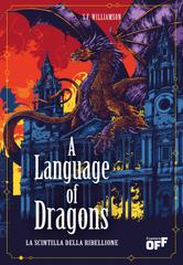 S.F. Williamson – A Language of Dragons. La scintilla della ribellione (2025)