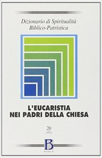AA.VV. - Dizionario di spiritualità biblico-patristica. Vol. 20: L'Eucaristia nei Padri della Chiesa (1998)